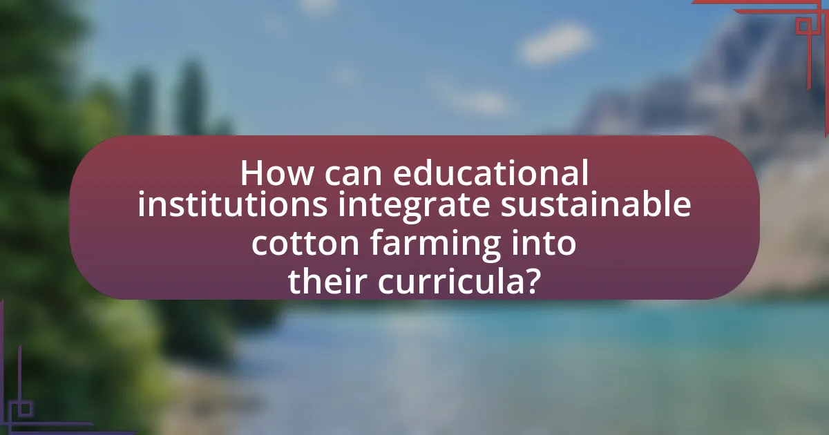 How can educational institutions integrate sustainable cotton farming into their curricula?