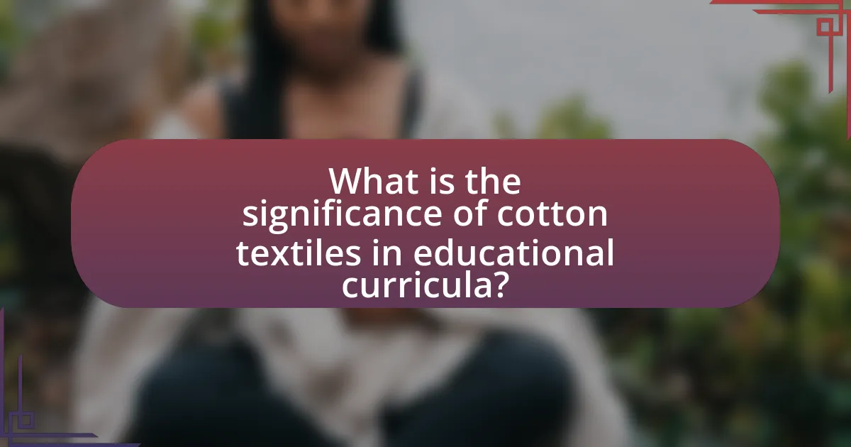 What is the significance of cotton textiles in educational curricula?